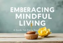 Embracing Mindful Living: A Guide to Enhancing Your Daily Lifestyle Embracing Mindful Living: A Guide to Enhancing Your Everyday Life