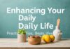 Enhancing Your Daily Life: Practical Tips for a Better Lifestyle Enhancing Your Daily Life: Practical Tips for a Better Lifestyle