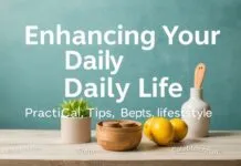 Enhancing Your Daily Life: Practical Tips for a Better Lifestyle Enhancing Your Daily Life: Practical Tips for a Better Lifestyle