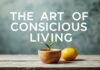 The Art of Mindful Living: Elevating Your Daily Experience The Art of Conscious Living: Enhancing Your Daily Experience