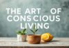 The Art of Mindful Living: Enhancing Your Daily Lifestyle The Art of Conscious Living: Improving Your Daily Lifestyle