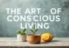 The Art of Mindful Living: Enhancing Your Daily Lifestyle The Art of Conscious Living: Improving Your Daily Lifestyle