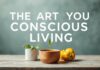 The Art of Mindful Living: Transforming Your Lifestyle The Art of Conscious Living: Transforming Your Lifestyle