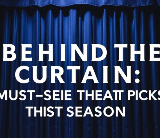 Behind the Curtain: Must-See Theater Picks This Season Behind the Curtain: Must-See Theater Picks This Season