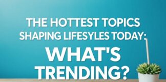 The Hottest Topics Shaping Lifestyles Today: What’s Trending? The Hottest Topics Shaping Lifestyles Today: What's Trending?