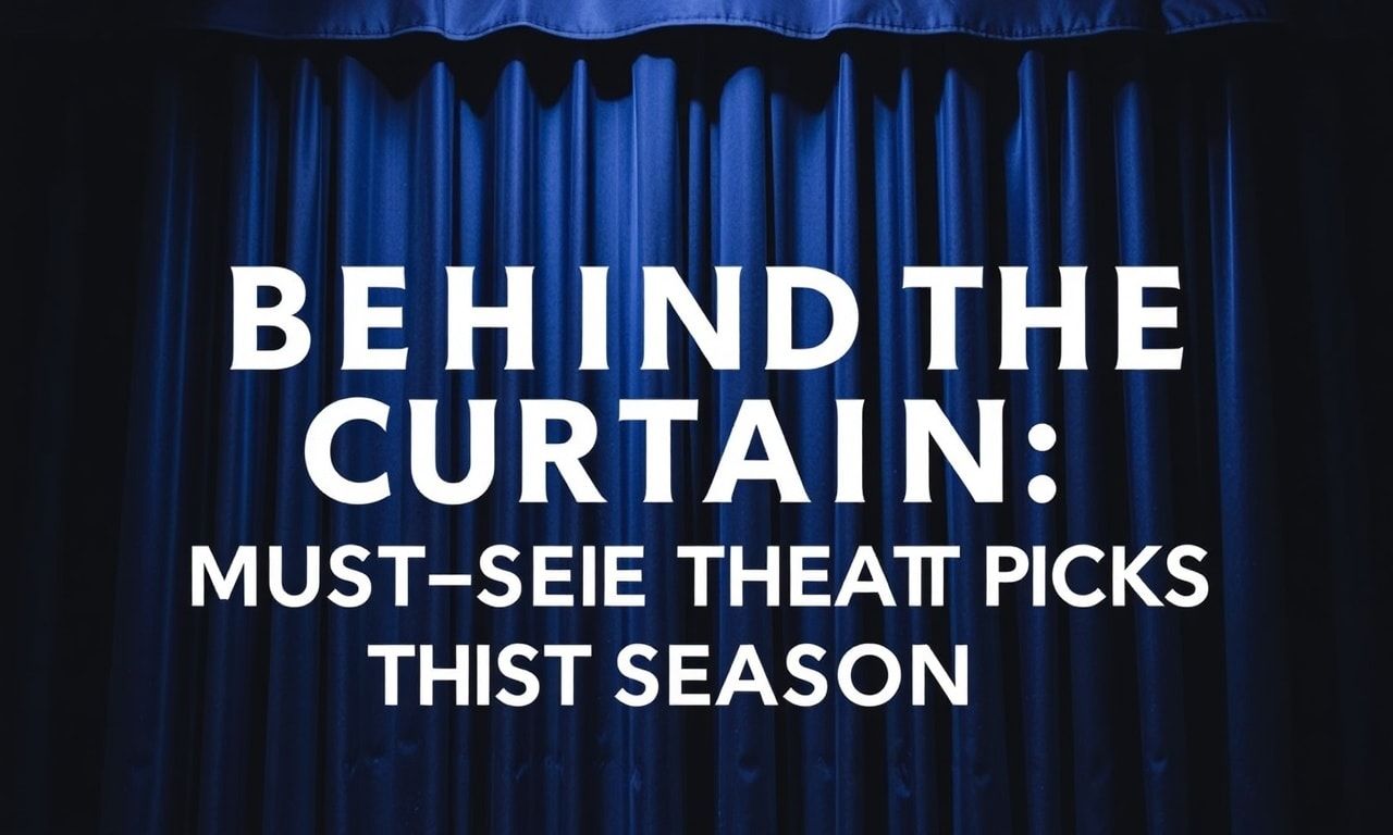 Behind the Curtain: Must-See Theater Picks This Season